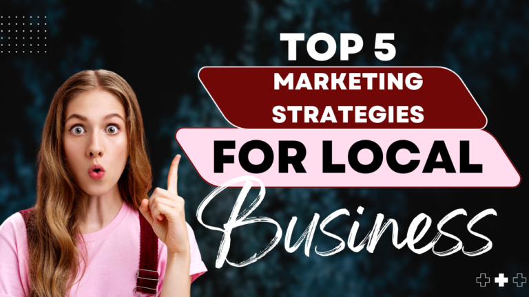 Top 5 Marketing Strategies for Local Businesses