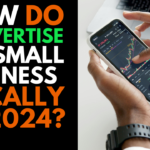 How Do I Advertise My Small Business Locally in 2024?